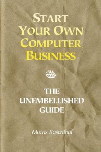 start your own computer business,the unembellished guide