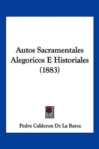 Autos Sacramentales Alegoricos e Historiales (1883) (in Spanish)