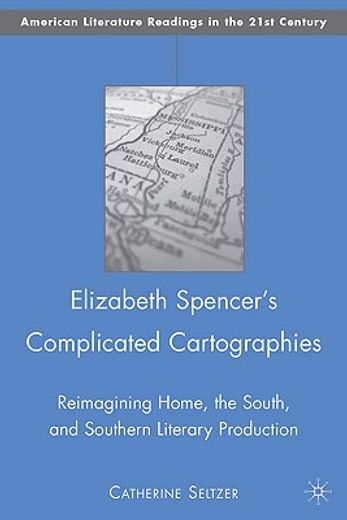 elizabeth spencer´s complicated cartographies,reimagining home, the south, and southern literary production