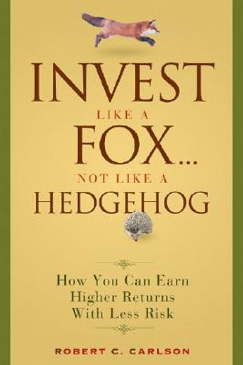 invest like a fox.not like a hedgehog,how you can earn higher returns with less risk (in English)