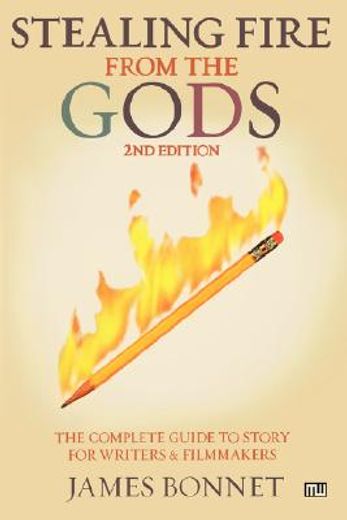 stealing fire from the gods,the complete guide to story for writers and filmmakers