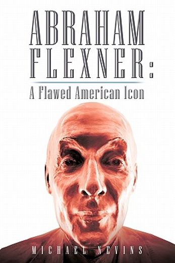 abraham flexner,a flawed american icon (en Inglés)