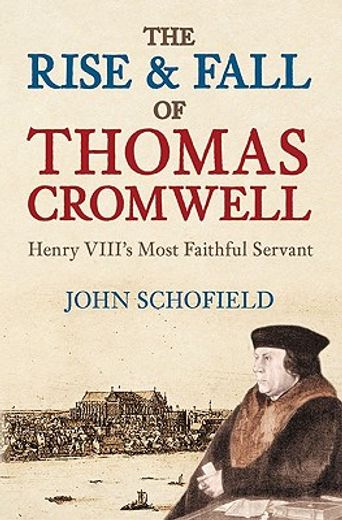 the rise and fall of thomas cromwell,henry viii´s most faithful servant