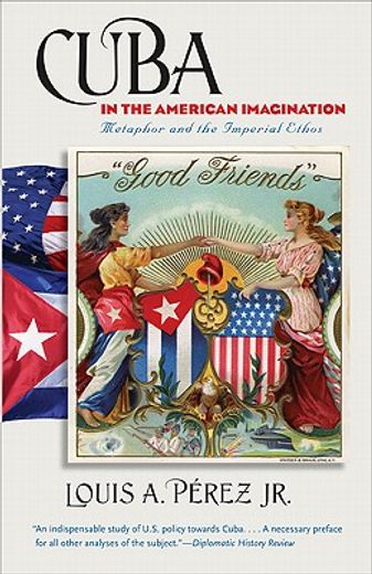 cuba in the american imagination: metaphor and the imperial ethos (en Inglés)