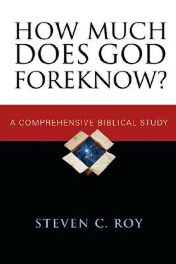how much does god foreknow?,a comprehensive biblical study