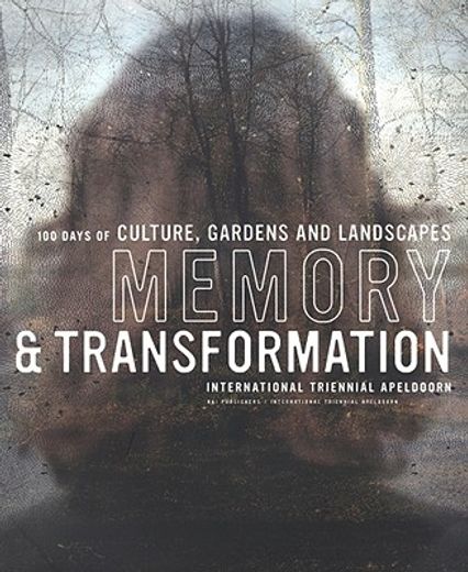 Memory and Transformation: International Triennial Apeldoorn: 100 Days of Culture, Gardens and Landscape (en Inglés)