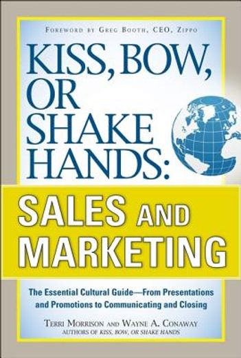 kiss, bow, or shake hands: sales and marketing: the essential cutural guide--from presentations and promotions to communicating and closing