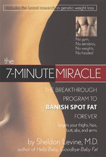 the 7- minute miracle,the breakthrough program to banish spot fat forever
