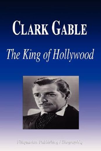 clark gable - the king of hollywood (bio