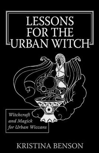 lessons for the urban witch,witchcraft and magick for urban wiccans: wicca and magick for modern witches
