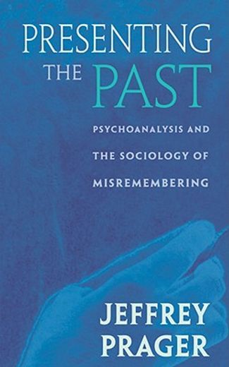 presenting the past,psychoanalysis and the sociology of misremembering