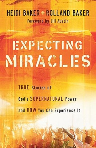 expecting miracles,true stories of god´s supernatural power and how you can experience it (en Inglés)