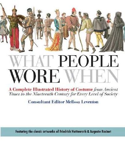what people wore when,a complete illustrated history of costume from ancient times to the nineteenth century for every lev (en Inglés)