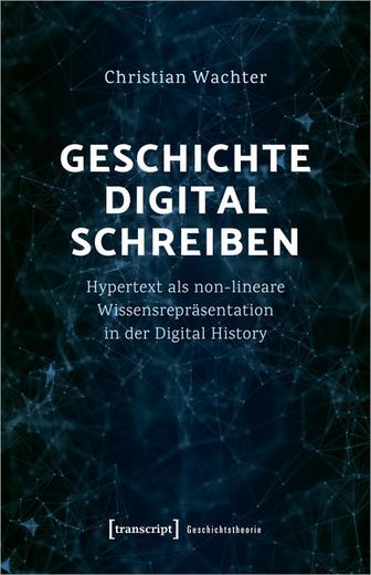 Geschichte Digital Schreiben Hypertext als Non-Lineare Wissensrepräsentation in der Digital History (in German)