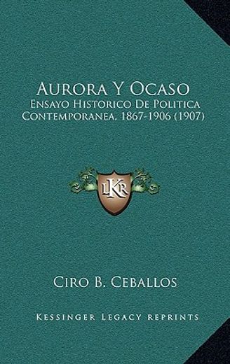 aurora y ocaso: ensayo historico de politica contemporanea, 1867-1906 (1907) (in Spanish)