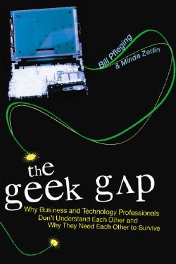 the geek gap,why business and technology professionals don´t understand each other and why they need each other t