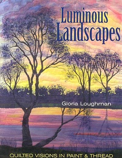 luminous landscapes,quilted visions in paint and thread (in English)