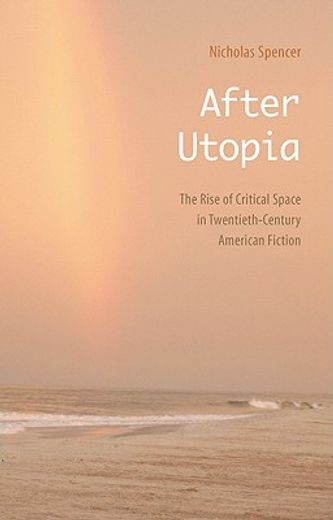 after utopia,the rise of critical space in twentieth-century american fiction