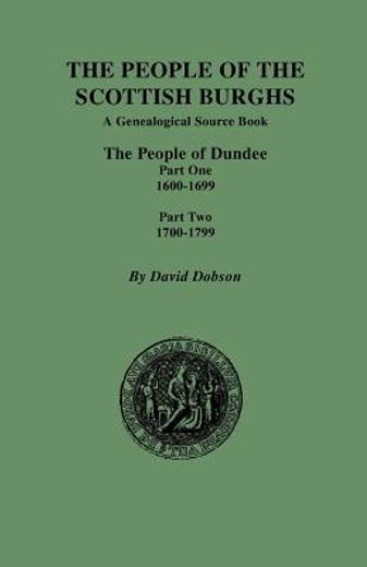 the people of the scottish burghs, a genealogical source book,the people of dundee, 1600 - 1699, an 1700 - 1799 (en Inglés)