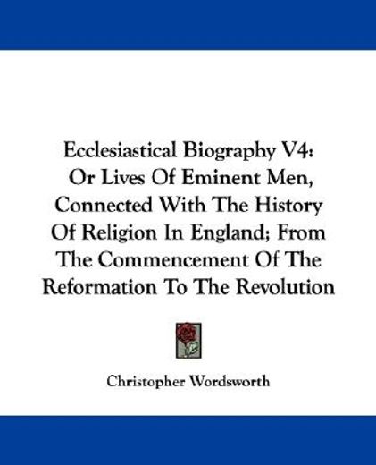 ecclesiastical biography v4: or lives of