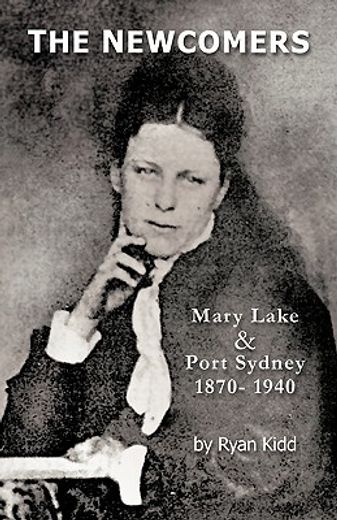 the newcomers,mary lake & port sydney 1870- 1940