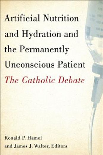 Artificial Nutrition and Hydration and the Permanently Unconscious Patient: The Catholic Debate