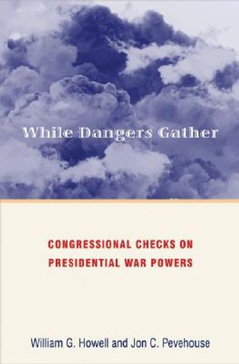 while dangers gather,congressional checks on presidential war powers