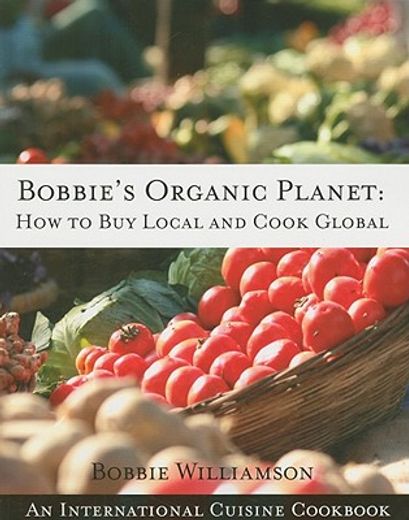 bobbie´s organic planet,how to buy local and cook global
