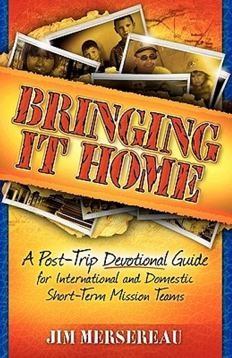 bringing it home: a post-trip devotional guide for international and domestic short-term mission teams (en Inglés)