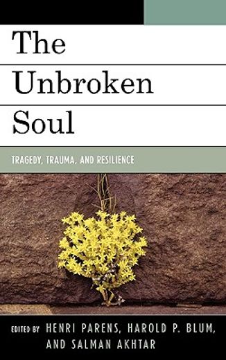 the unbroken soul,tragedy, trauma, and human resilience