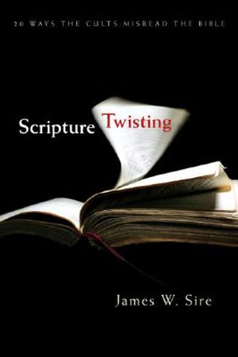 scripture twisting,twenty ways the cults misread the bible