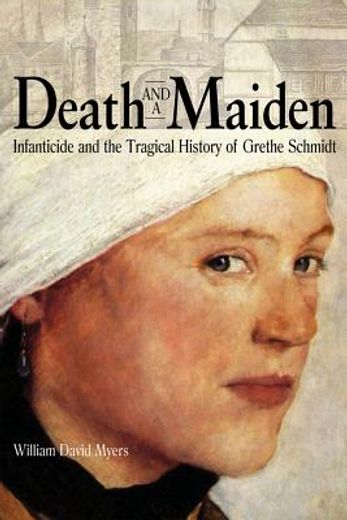 death and a maiden,infanticide and the tragical history of grethe schmidt (en Inglés)