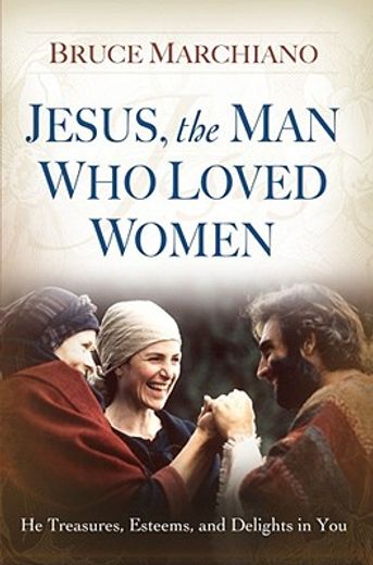 jesus, the man who loved women,he treasures, esteems, and delights in you (in English)