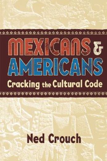 Mexicans & Americans: Cracking the Cultural Code (en Inglés)