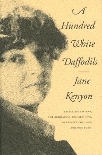 A Hundred White Daffodils: Essays, Interviews, the Akhmatova Translations, Newspaper Columns, and One Poem (en Inglés)