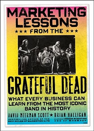 marketing lessons from the grateful dead,what every business can learn from the most iconic band in history (en Inglés)