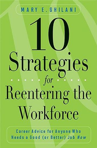 10 strategies for reentering the workforce,career advice for anyone who needs a good (or better) job now