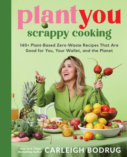 Plantyou: Scrappy Cooking: 140+ Plant-Based Zero-Waste Recipes That are Good for You, Your Wallet, and the Planet (en Inglés)