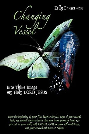 changing vessel,into thine image my holy lord jesus