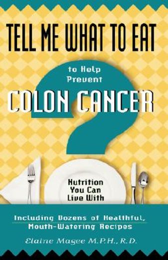 tell me what to eat to prevent colon cancer,nutrition you can live with