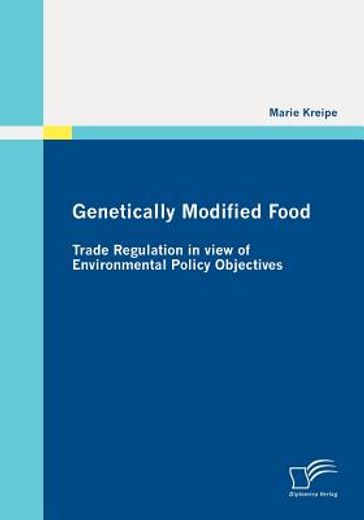 genetically modified food,trade regulation in view of environmental policy objectives