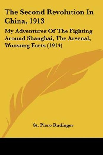 the second revolution in china, 1913,my adventures of the fighting around shanghai, the arsenal, woosung forts