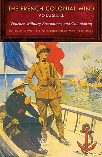 the french colonial mind,violence, military encounters, and colonialism
