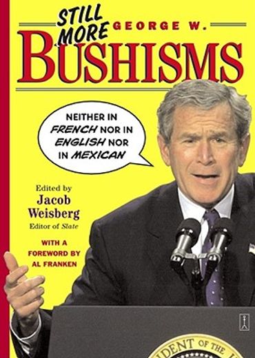 still more george w. bushisms,neither in french, nor in english, nor in mexican