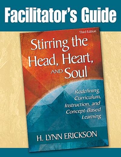 stirring the head, heart, and soul,redefining curriculum, instruction, and concept-based learning, facilitator´s guide