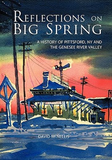 reflections on big spring,a history of pittsford, ny and the genesee river valley (in English)
