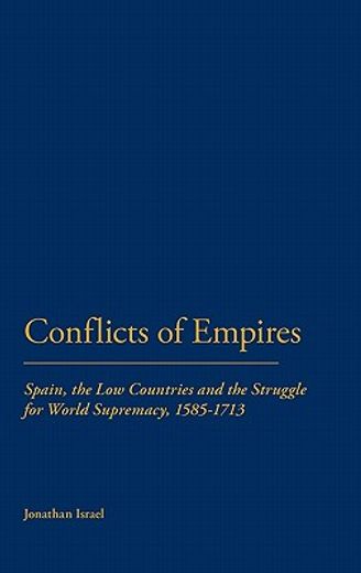 conflicts of empires,spain, the low countries and the struggle for world supremacy, 1585-1713