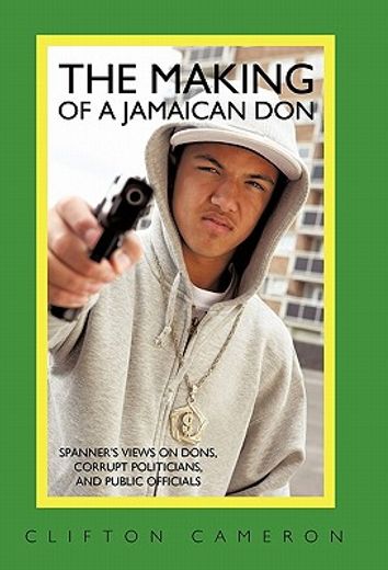 the making of a jamaican don,spanner’s views on dons, corrupt politicians, and public officials (en Inglés)
