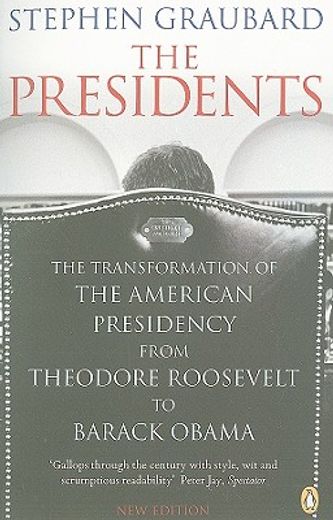 the presidents,the transformation of the american presidency from theodore roosevelt to barack obama