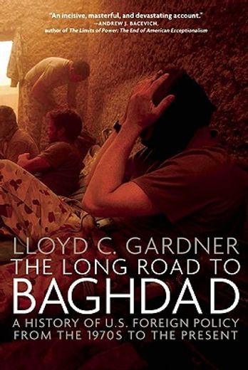 the long road to baghdad,a history of u.s. foreign policy from the 1970s to the present